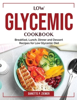 Paperback Low Glycemic Cookbook: Breakfast, Lunch, Dinner and Dessert Recipes for Low Glycemic Diet Book