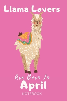 Llama Lovers Are Born In April Notebook: Llama Lover Gifts for Women,Girls and Kids, Funny blanke Lined 104 Pages Journal, Birthday Gift for Llama Lovers, Birthday Gifts for Animal Lovers