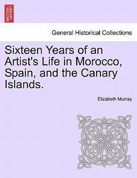 Sixteen Years of an Artist's Life in Morocco, Spain, and the Canary Islands; Volume 1