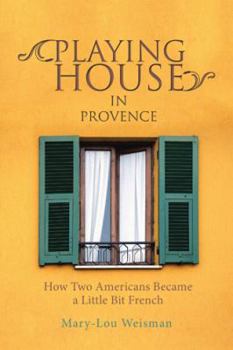 Paperback Playing House in Provence: How Two Americans Became a Little Bit French Book