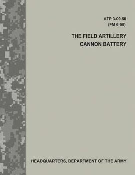 Paperback The Field Artillery Cannon Battery (ATP 3-09.50 / FM 6-50) Book