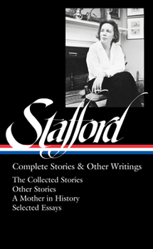 Jean Stafford: Complete Stories & Other Writings (LOA #341) : The Collected Stories / Uncollected Stories / a Mother in History / Essays