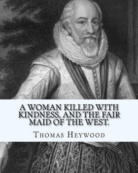 Paperback A woman killed with kindness, and The fair maid of the west. By: Thomas Heywood: editrd By: George Pierce Baker (April 4, 1866 - January 6, 1935), and Book