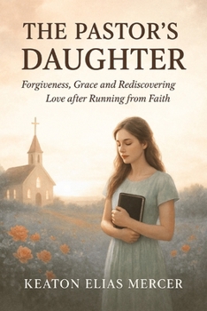 THE PASTOR’S DAUGHTER: Forgiveness, Grace and Rediscovering love after running from Faith