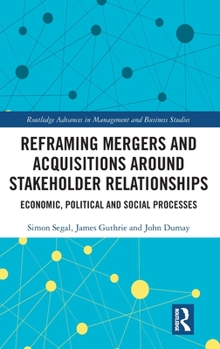 Hardcover Reframing Mergers and Acquisitions around Stakeholder Relationships: Economic, Political and Social Processes Book