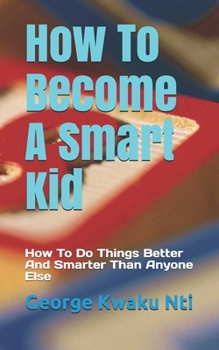 Paperback How To Become A Smart Kid: How To Do Things Better And Smarter Than Anyone Else Book