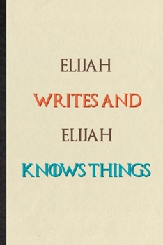 Elijah Writes And Elijah Knows Things: Practical Blank Lined Personalized First Name Notebook/ Journal, Appreciation Gratitude Thank You Graduation Souvenir Gag Gift, Latest Cute Graphic