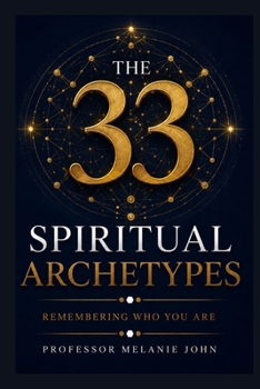 The 33 Spiritual Archetypes: Remembering Who You Are