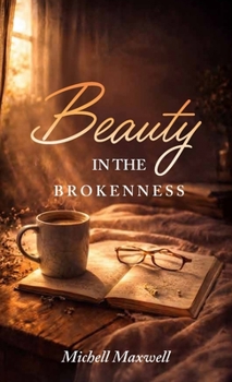 Beauty in the Brokenness: Finding God’s Grace in Life’s Deepest Wounds