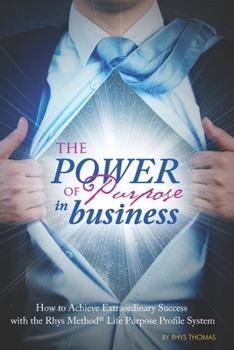 Paperback The Power of Purpose in Business: How to Achieve Extraordinary Success with the Rhys Method Life Purpose Profile System Book