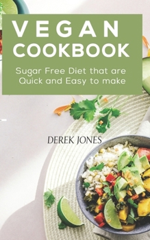 Vegan Cookbook: Sugar Free Diet that are Quick and Easy to make