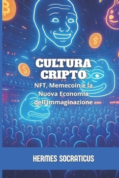 Cultura Cripto: NFT, Memecoin e la Nuova Economia dell’Immaginazione (Italian Edition)