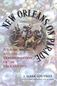 New Orleans on Parade: Tourism And the Transformation of the Crescent City - Book  of the Making the Modern South