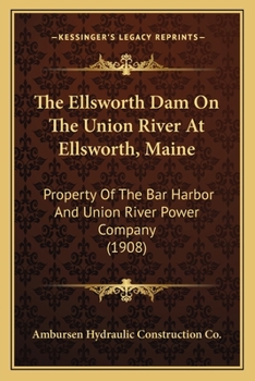 The Ellsworth Dam On The Union River At Ellsworth, Maine: Property Of The Bar Harbor And Union River Power Company
