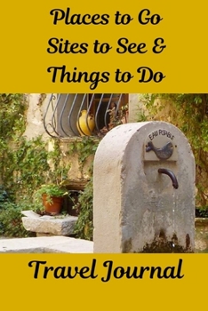 Places to Go, Sites to See & Things to Do Travel Journal