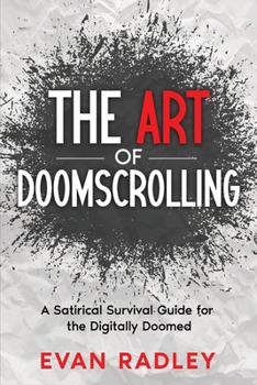 Paperback The Art of Doomscrolling: A Satirical Survival Guide for the Digitally Doomed Book