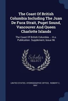 Paperback The Coast Of British Columbia Including The Juan De Fuca Strait, Puget Sound, Vancouver And Queen Charlotte Islands: The Coast Of British Columbia ... Book