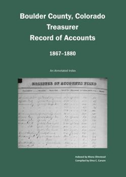 Paperback Boulder County, Colorado Treasurer, Register of Accounts, 1867-1880: An Annotated Index Book
