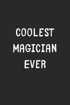 Coolest Magician Ever: Lined Journal, 120 Pages, 6 x 9, Cool Magician Gift Idea, Black Matte Finish (Coolest Magician Ever Journal)