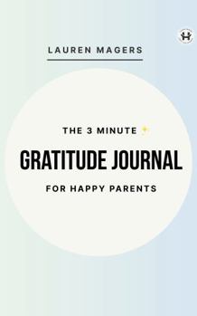 The 3 Minute Gratitude Journal For Happy Parents