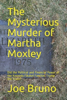 Paperback The Mysterious Murder of Martha Moxley: Did the Political and Financial Power of the Kennedy/Skakel Families Trump the Truth? Book