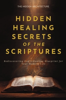 Paperback Hidden Healing Secrets of the Scriptures: Rediscovering God's Healing Blueprint for Your Modern Life Book