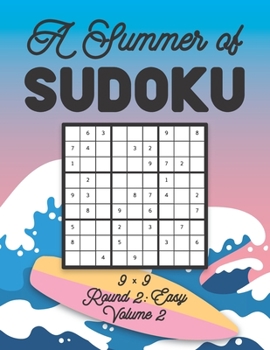 Paperback A Summer of Sudoku 9 x 9 Round 2: Easy Volume 2: Relaxation Sudoku Travellers Puzzle Book Vacation Games Japanese Logic Nine Numbers Mathematics Cross Book