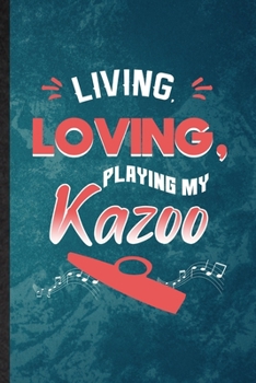 Living Loving Playing My Kazoo: Lined Notebook For Music Teacher Lover. Funny Ruled Journal For Kazoo Player Student. Unique Student Teacher Blank ... Planner Great For Home School Office Writing