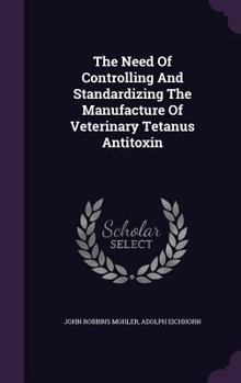 Hardcover The Need Of Controlling And Standardizing The Manufacture Of Veterinary Tetanus Antitoxin Book