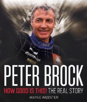 Peter Brock: How Good Is This:  The Real Story