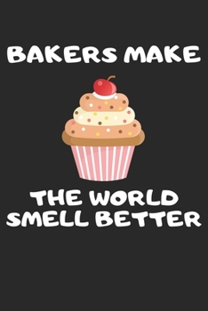 Paperback Bakers Make The World Smell Beter: Funny Quote Humor Gift For Co Worker Family Book