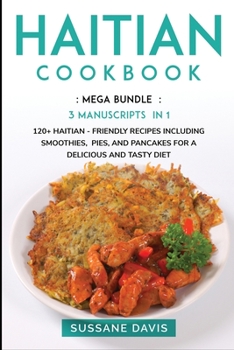 Paperback Haitian Cookbook: MEGA BUNDLE - 3 Manuscripts in 1 - 120+ Haitian - friendly recipes including smoothies, pies, and pancakes for a delic Book