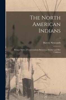 Paperback The North American Indians: Being a Series of Conversations Between a Mother and Her Children; 1 Book