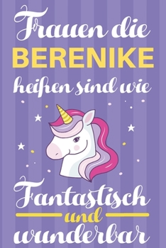 Notizbuch: Frauen Die Berenike Heißen Sind Wie Einhörner (Blankonotizbuch mit Inhaltsverzeichnis und Seitenzahlen zum Selbstgestalten, Softcover) ... Beste Freundin, Oma, Tante (German Edition)