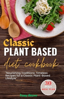Paperback Classic Plant-Based diet Cookbook: "Nourishing Traditions: Timeless Recipes for a Classic Plant-Based Lifestyle" [Large Print] Book