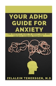 YOUR ADHD GUIDE FOR ANXIETY: THE PERFECT GUIDE TO ABOUT ADHD AND ANXIETY COMBINETOGETHER