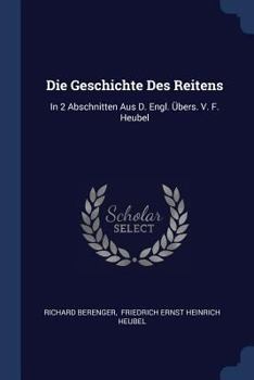 Paperback Die Geschichte Des Reitens: In 2 Abschnitten Aus D. Engl. Übers. V. F. Heubel Book