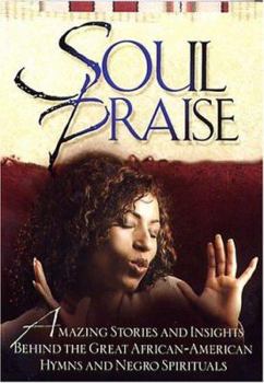 Soul Praise: Amazing Stories Behind the Great African American Hymns and Negro Spirituals