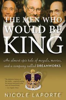 Paperback The Men Who Would Be King: An Almost Epic Tale of Moguls, Movies, and a Company Called DreamWorks Book