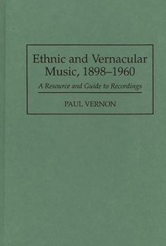 Hardcover Ethnic and Vernacular Music, 1898-1960: A Resource and Guide to Recordings Book