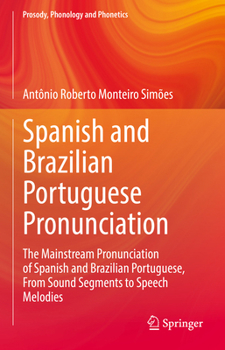 Spanish and Brazilian Portuguese Pronunciation: The Mainstream Pronunciation of Spanish and Brazilian Portuguese, From Sound Segments to Speech Melodies - Book  of the Prosody, Phonology and Phonetics