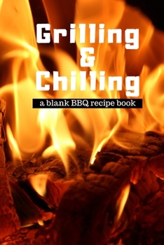 Paperback Grilling and Chilling: Guided 100 page Blank BBQ Recipe Cookbook Journal to fill with Secret Barbecue Recipes Tips Tricks and notes perfect f Book