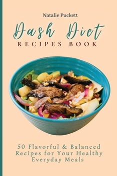 Paperback Dash Diet Recipes Book: 50 Flavorful and Balanced Recipes for Your Healthy Everyday Meals Book