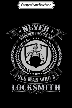 Composition Notebook: Vintage Never Underestimate An Old Man Who A Locksmith Funny  Journal/Notebook Blank Lined Ruled 6x9 100 Pages