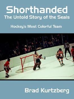 Paperback Shorthanded: The Untold Story of the Seals: Hockey's Most Colorful Team Book