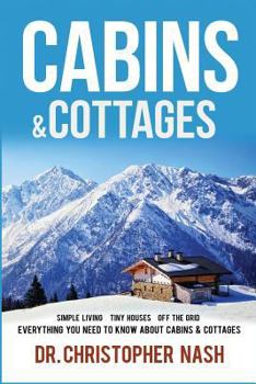 Paperback Cabins & Cottages: Simple Living, Tiny Houses, Off The Grid, Everything You Need To Know About Cabins & Cottages Book