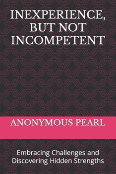 Paperback Inexperience, But Not Incompetent: Embracing Challenges and Discovering Hidden Strengths Book