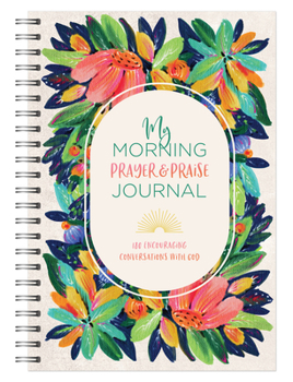 Spiral-bound My Morning Prayer & Praise Journal: 180 Encouraging Conversations with God Book