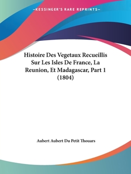 Paperback Histoire Des Vegetaux Recueillis Sur Les Isles De France, La Reunion, Et Madagascar, Part 1 (1804) [French] Book