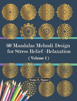 60 Mandalas Mehndi Design for Stress Relief -Relaxation: Provides hours of fun, calm, relaxation and stress relief through creative expression.